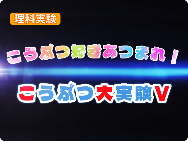 こうぶつ大実験Ⅴ